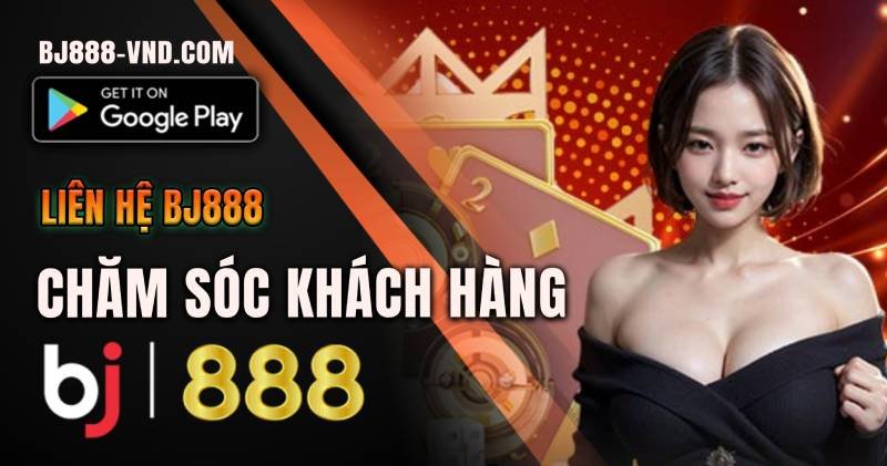Chăm sóc khách hàng BJ888 1 Chăm sóc khách hàng BJ888