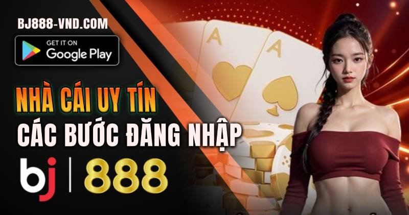 BJ888 Đăng nhập 3 Các bước Đăng nhập tại BJ888