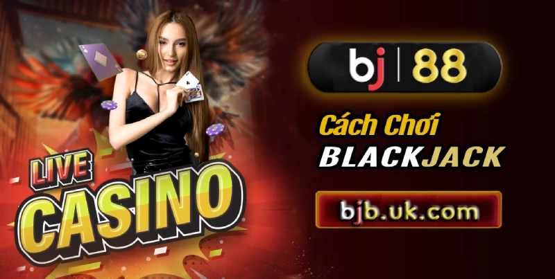 Cách chơi blackjack tại BJ88